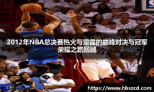 2012年NBA总决赛热火与雷霆的巅峰对决与冠军荣耀之路回顾