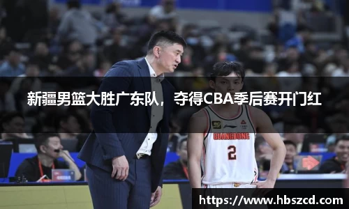 新疆男篮大胜广东队，夺得CBA季后赛开门红